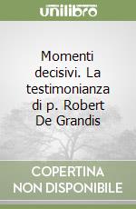 Momenti decisivi. La testimonianza di p. Robert De Grandis libro