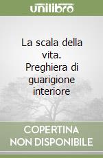 La scala della vita. Preghiera di guarigione interiore libro