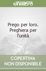 Prego per loro. Preghiera per l'unità libro