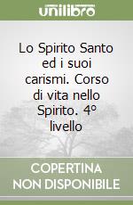 Lo Spirito Santo ed i suoi carismi. Corso di vita nello Spirito. 4° livello libro