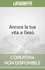 Ancora la tua vita a Gesù libro