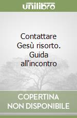 Contattare Gesù risorto. Guida all'incontro libro