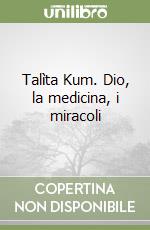 Talìta Kum. Dio, la medicina, i miracoli