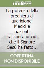 La Potenza Della Preghiera Di Guarigione Medici E Pazienti Raccontano Cio Che Il Signore Gesu Ha Fatto Per Loro De Grandis Robert Sconto 5