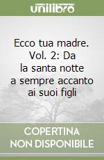 Ecco tua madre. Vol. 2: Da la santa notte a sempre accanto ai suoi figli libro