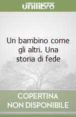 Un bambino come gli altri. Una storia di fede