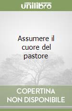 Assumere il cuore del pastore libro