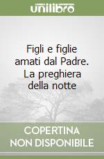 Figli e figlie amati dal Padre. La preghiera della notte