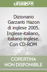 Dizionario Garzanti Hazon di inglese 2005. Inglese-italiano, italiano-inglese. Con CD-ROM libro