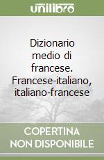 Dizionario medio di francese. Francese-italiano, italiano-francese libro