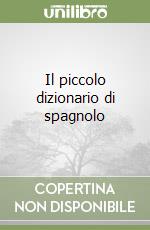 Il piccolo dizionario di spagnolo libro