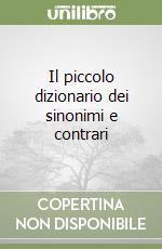 Il piccolo dizionario dei sinonimi e contrari libro