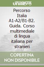 Percorso Italia A1-A2/B1-B2. Guida. Corso multimediale di lingua italiana per stranieri libro