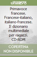 Primavoce francese. Francese-italiano, italiano-francese. Il dizionario multimediale per ragazzi. CD-ROM libro