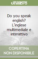 Do you speak english? L'inglese multimediale e interattivo libro