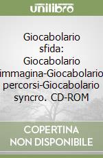 Giocabolario sfida: Giocabolario immagina-Giocabolario percorsi-Giocabolario syncro. CD-ROM libro