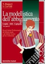 Modellistica dell'abbigliamento. Per gli Ist. Professionali (La). Vol. 2/2: Corpini, abiti, capispalla