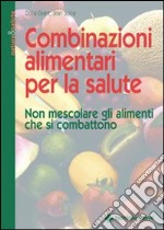 Combinazioni alimentari per la salute. Non mescolare gli alimenti che si combattono libro