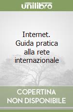 Internet. Guida pratica alla rete internazionale libro