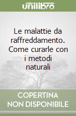 Le malattie da raffreddamento. Come curarle con i metodi naturali libro