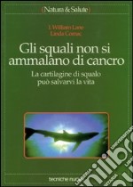 Gli squali non si ammalano di cancro. La cartilagine di squalo può salvarvi la vita libro