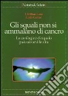 Gli squali non si ammalano di cancro. La cartilagine di squalo può salvarvi la vita libro