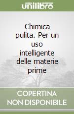 Chimica pulita. Per un uso intelligente delle materie prime