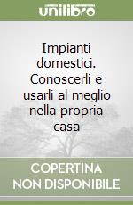 Impianti domestici. Conoscerli e usarli al meglio nella propria casa