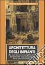 Architettura degli impianti. Da una ricerca esemplificativa nel passato una prospettiva per il prossimo futuro libro