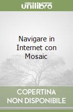 Navigare in Internet con Mosaic libro