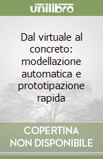 Dal virtuale al concreto: modellazione automatica e prototipazione rapida libro