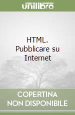 HTML. Pubblicare su Internet libro