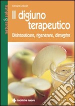 Il digiuno terapeutico. Disintossicare, rigenerare, dimagrire