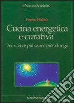 Cucina energetica e curativa. Per vivere più sani e più a lungo libro