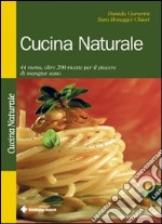 Cucina naturale. 44 menu, oltre 200 ricette per il piacere di mangiar sano libro