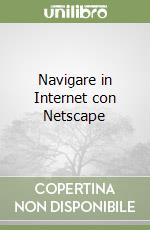 Navigare in Internet con Netscape libro