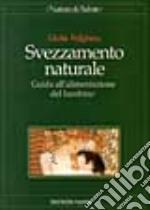 Svezzamento naturale. Guida all'alimentazione del bambino libro