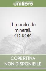 Il mondo dei minerali. CD-ROM libro