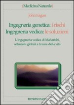 Ingegneria genetica: i rischi. Ingegneria vedica: le soluzioni. L'ingegneria vedica di Maharishi, soluzioni globali a favore della vita libro