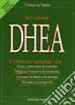 DHEA. L'ormone naturale che... Aiuta a prevenire le malattie, migliora l'umore e la memoria, accresce la libido e le energie, favorisce la longevità libro