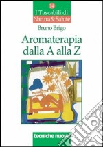 Aromaterapia dalla A alla Z. Il benessere con gli oli essenziali libro