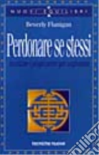 Perdonare se stessi. Accettare i propri errori per migliorarsi libro
