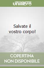 Salvate il vostro corpo! libro