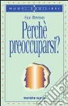 Perché preoccuparsi? libro