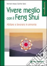 Vivere meglio con il feng shui. Abitare e lavorare in armonia libro