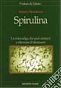 Spirulina. La microalga che può aiutarci a ritrovare il benessere libro