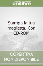 Stampa la tua maglietta. Con CD-ROM libro