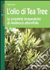 L'olio di tea tree. Le proprietà terapeutiche di Melaleuca alternifolia libro