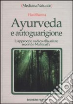 Ayurveda e autoguarigione. L'approccio vedico alla salute secondo Maharishi libro