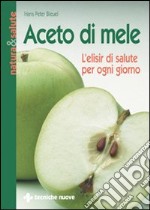 Aceto di mele. L'elisir di salute per ogni giorno libro